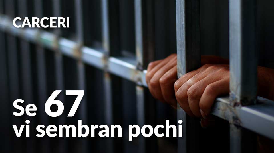 Carceri: se 67 vi sembran pochi