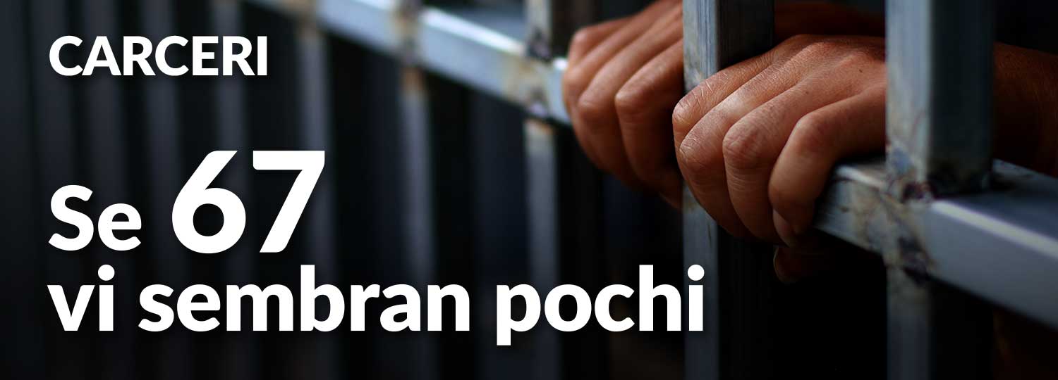 Carceri: se 67 vi sembran pochi